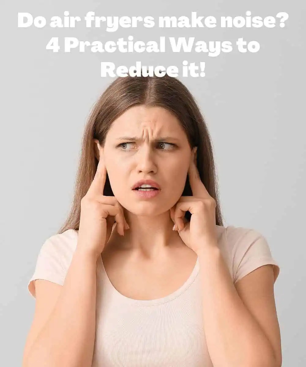 Do air fryers make noise 4 Practical Ways to Reduce it