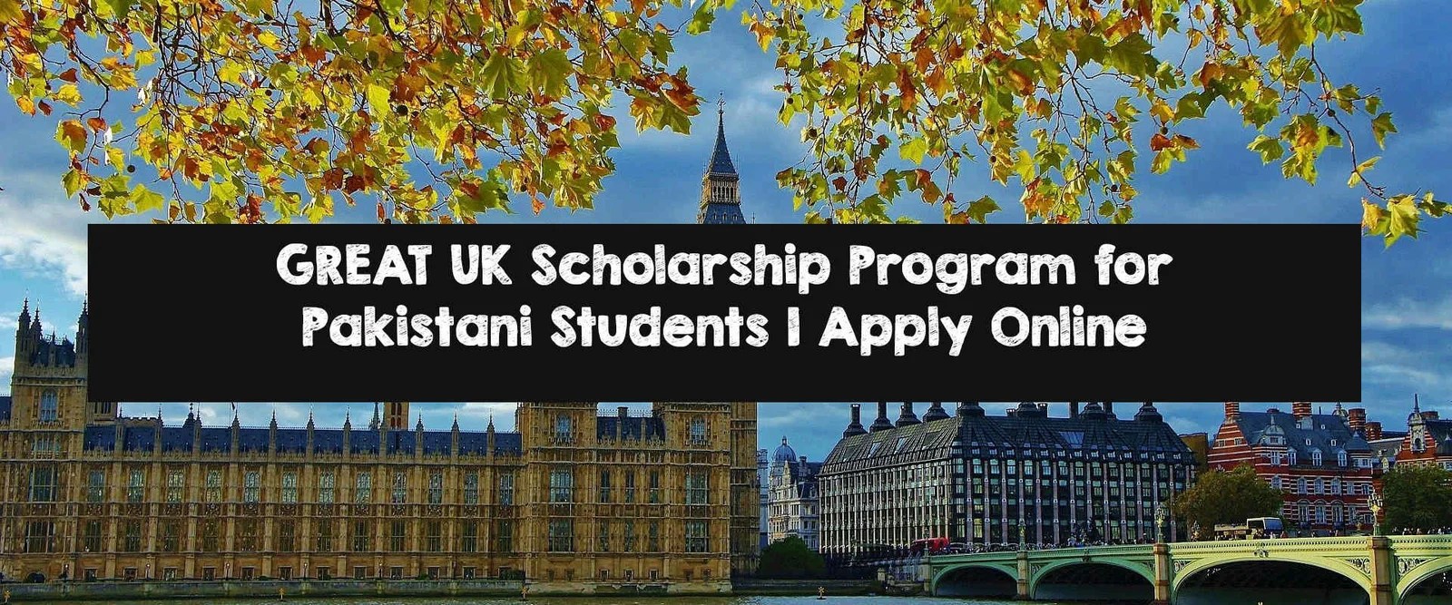 GREAT UK Scholarship Program for Pakistani Students Apply Online