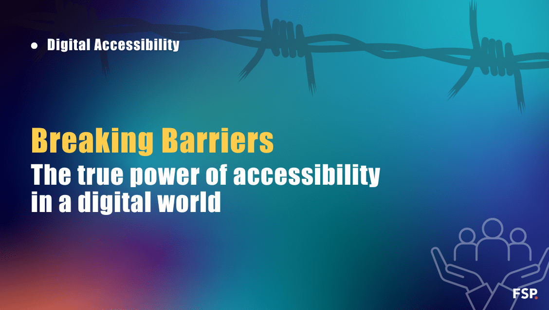 Breaking Barriers The True Power of Accessibility in a Digital World FSP