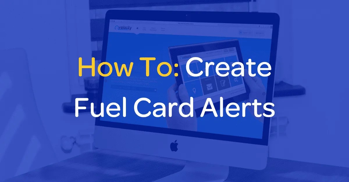 How To Create Fuel Card Alerts On Velocity Fuelwise Fuel Cards