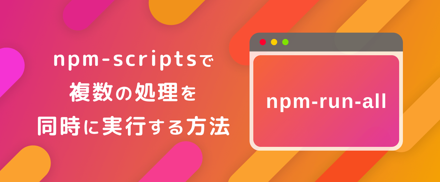【npmrunall】npmscriptsで複数の処理を一つのコマンドで同時に実行する方法 フクログ