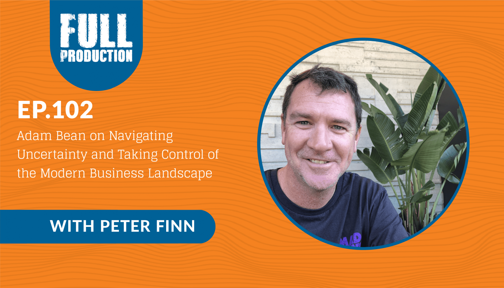 EP.102 Adam Bean on Navigating Uncertainty and Taking Control of the