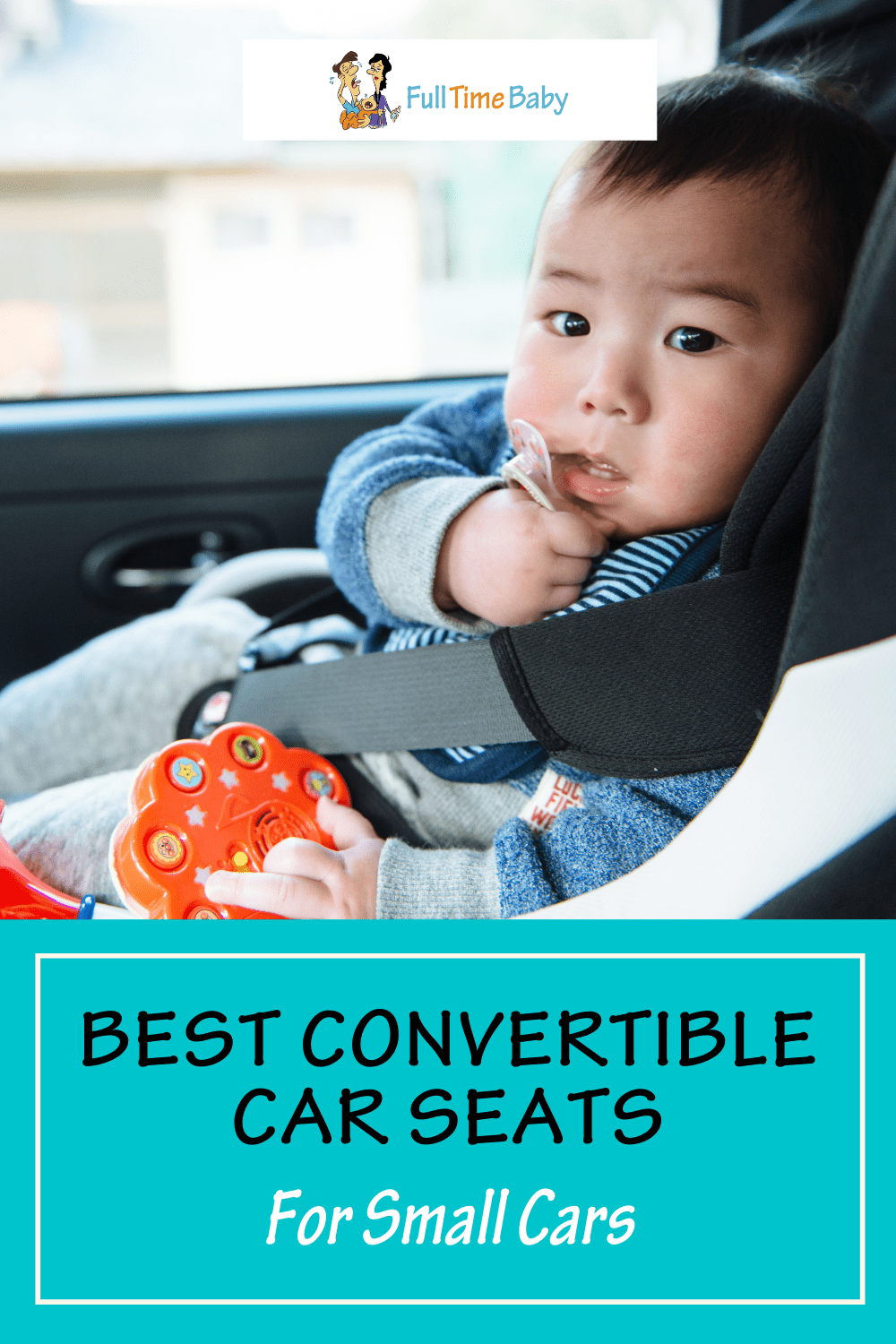Best Convertible Car Seats for Small Cars Full Time Baby