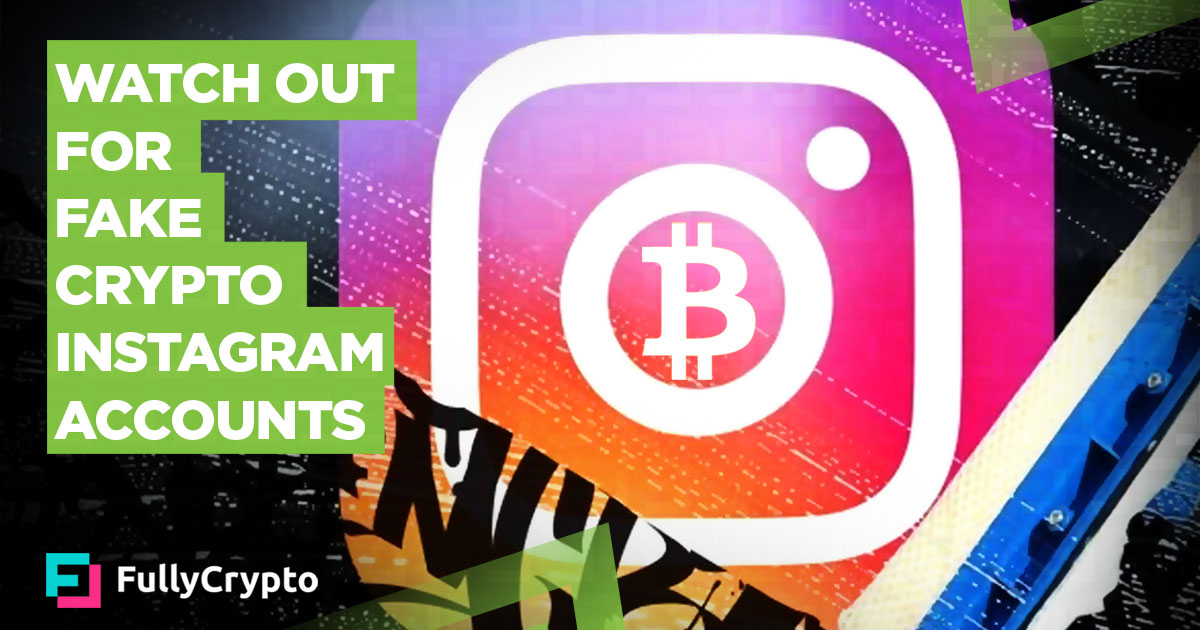 Watch Out for Fake Crypto Instagram Accounts FullyCrypto