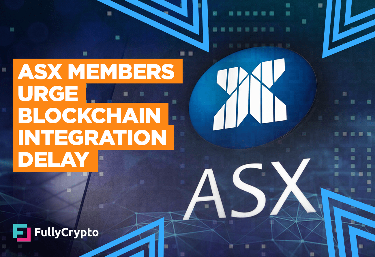 ASX Members Urge Blockchain Integration Delay FullyCrypto