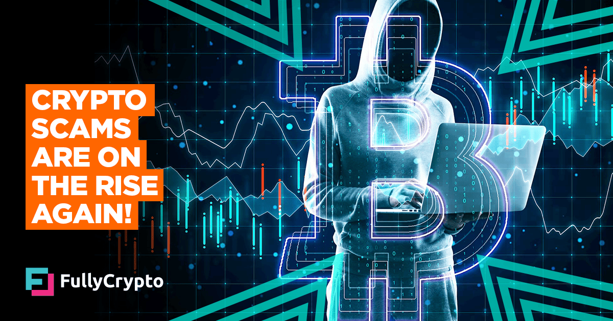Crypto Scams Are On The Rise… Again! FullyCrypto