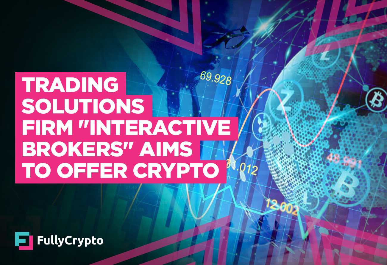 Trading Solutions Firm "Interactive Brokers" Aims to Offer Crypto