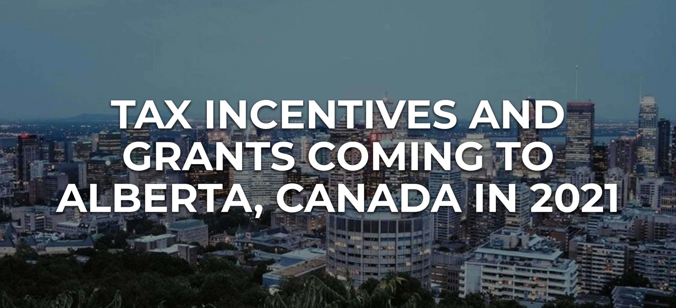 Alberta Grants and Tax Incentives Coming in 2021 Easly