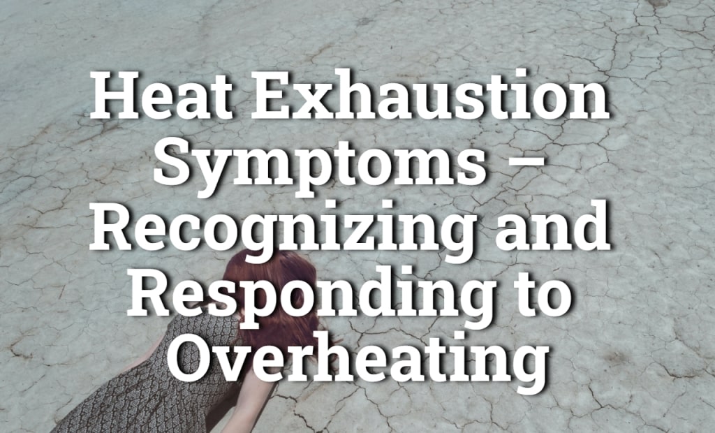 Heat Exhaustion Symptoms Recognizing and Responding to Overheating