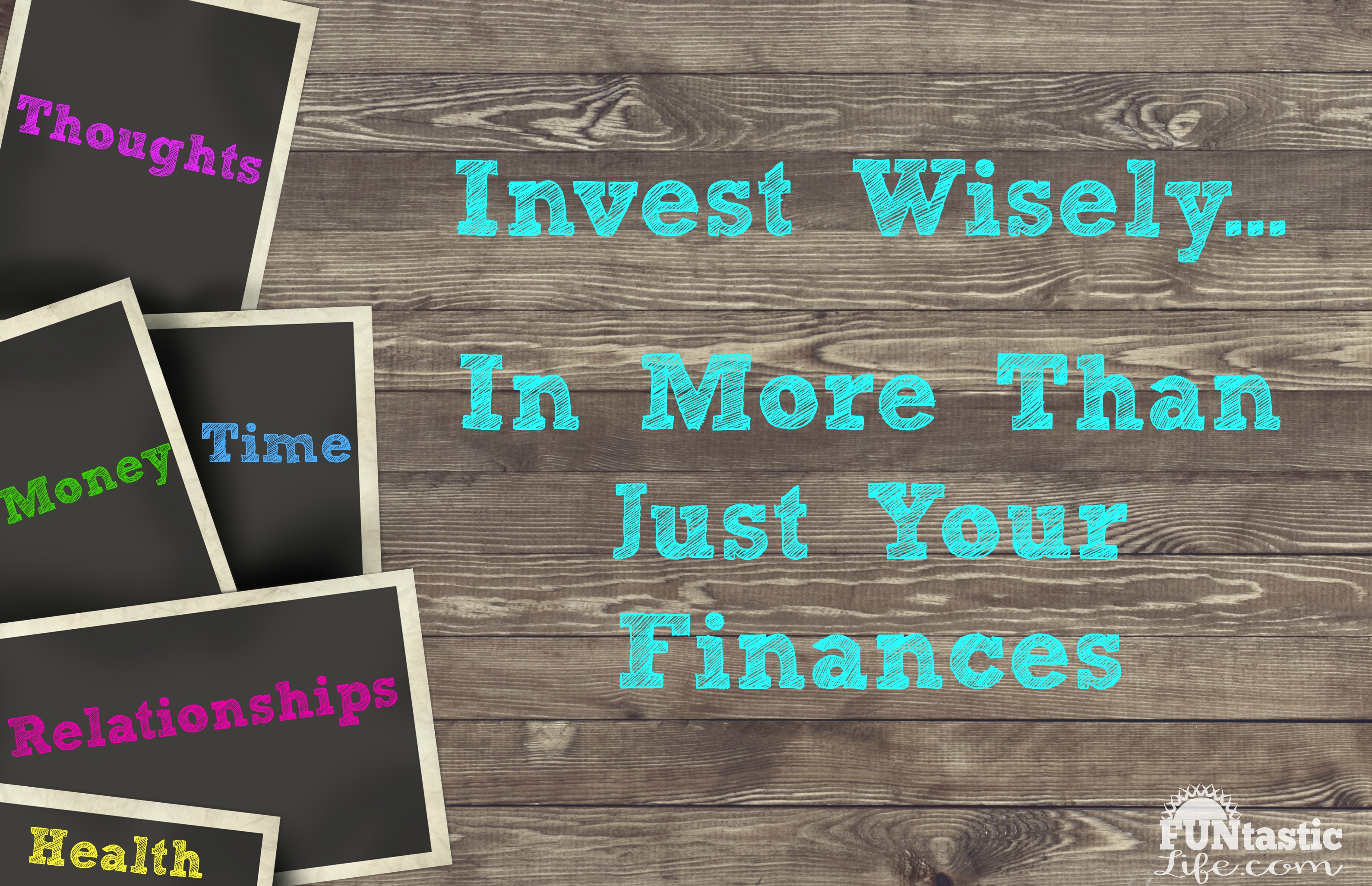 Invest Wisely...In More Than Just Your Finances Funtastic Life