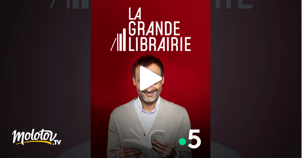 La grande librairie en Streaming & Replay sur France 5 Molotov.tv