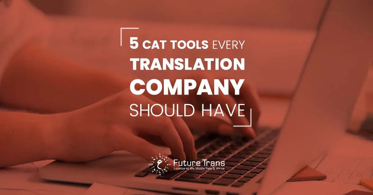 5 CAT Tools Every Translation Company Should Have Future Trans
