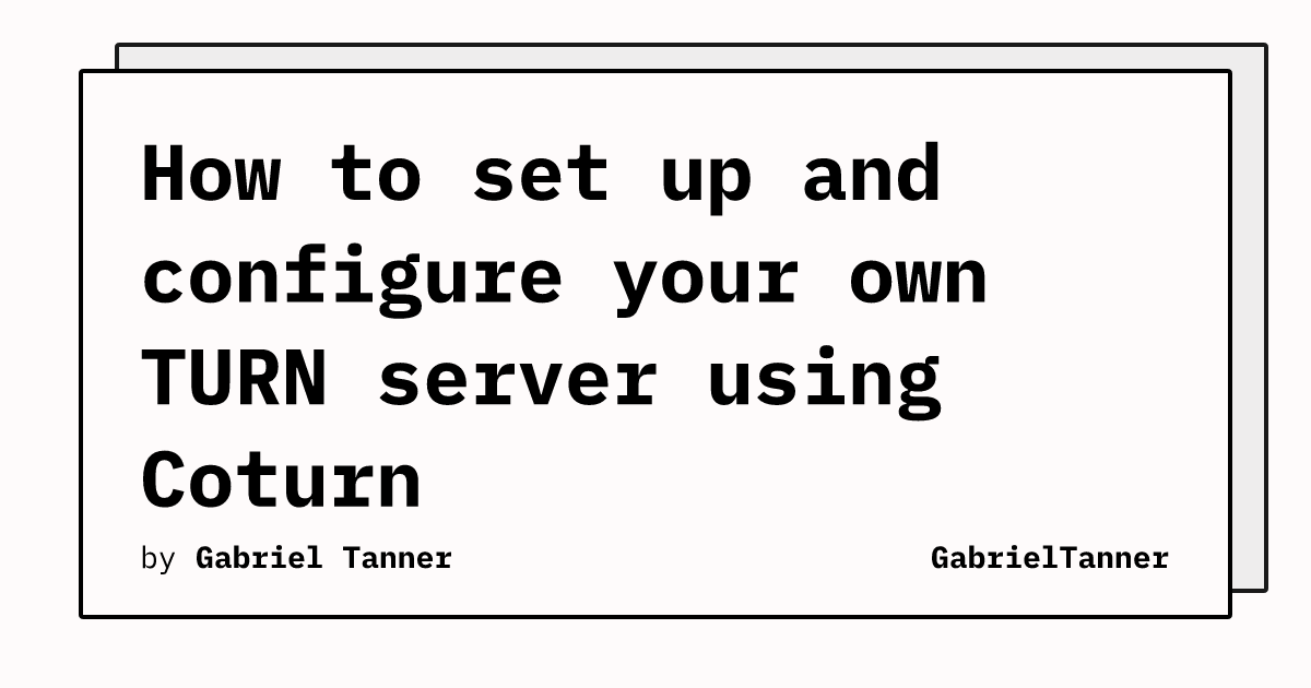 How to set up and configure your own TURN server using Coturn