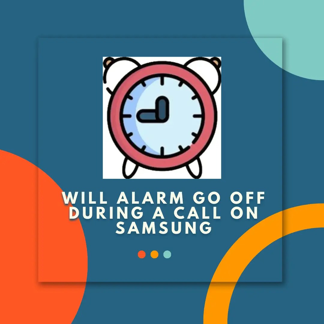Will my alarm go off during a call on samsung? Explained Gadgetroyale