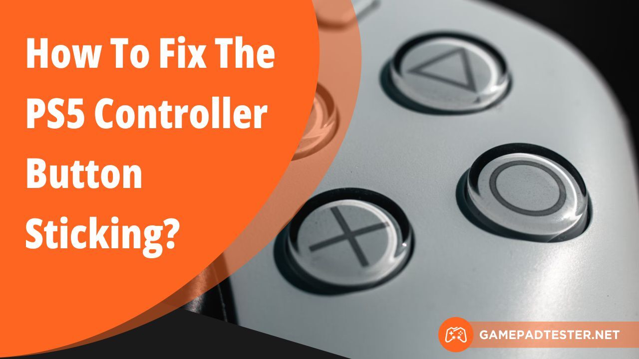 How To Fix The PS5 Controller Button Sticking? Gamepad Tester Blog