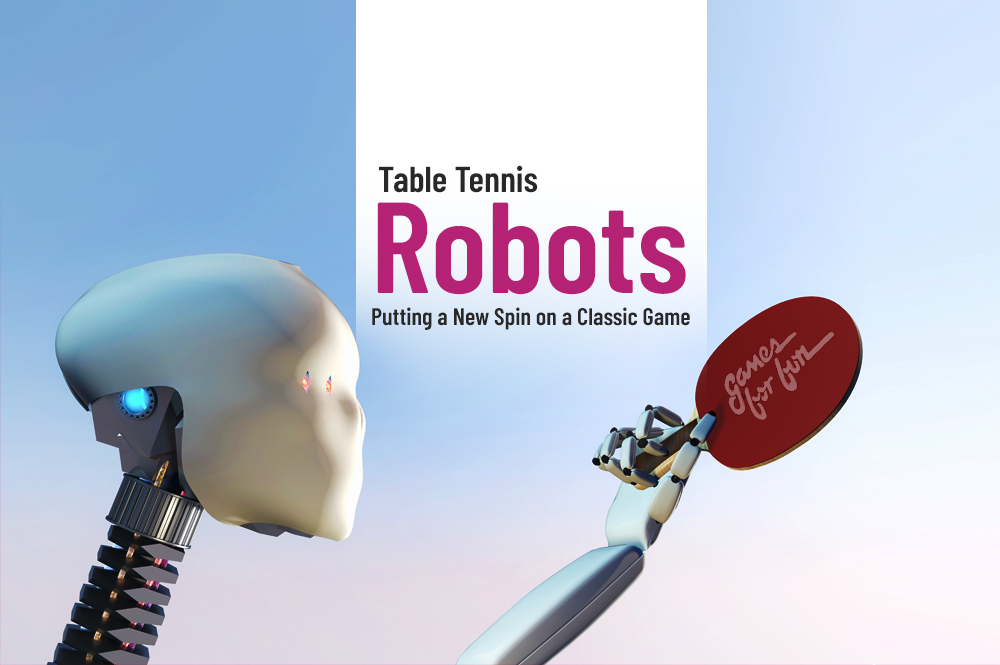 Table Tennis Robots Putting a New Spin on a Classic Game Games For Fun