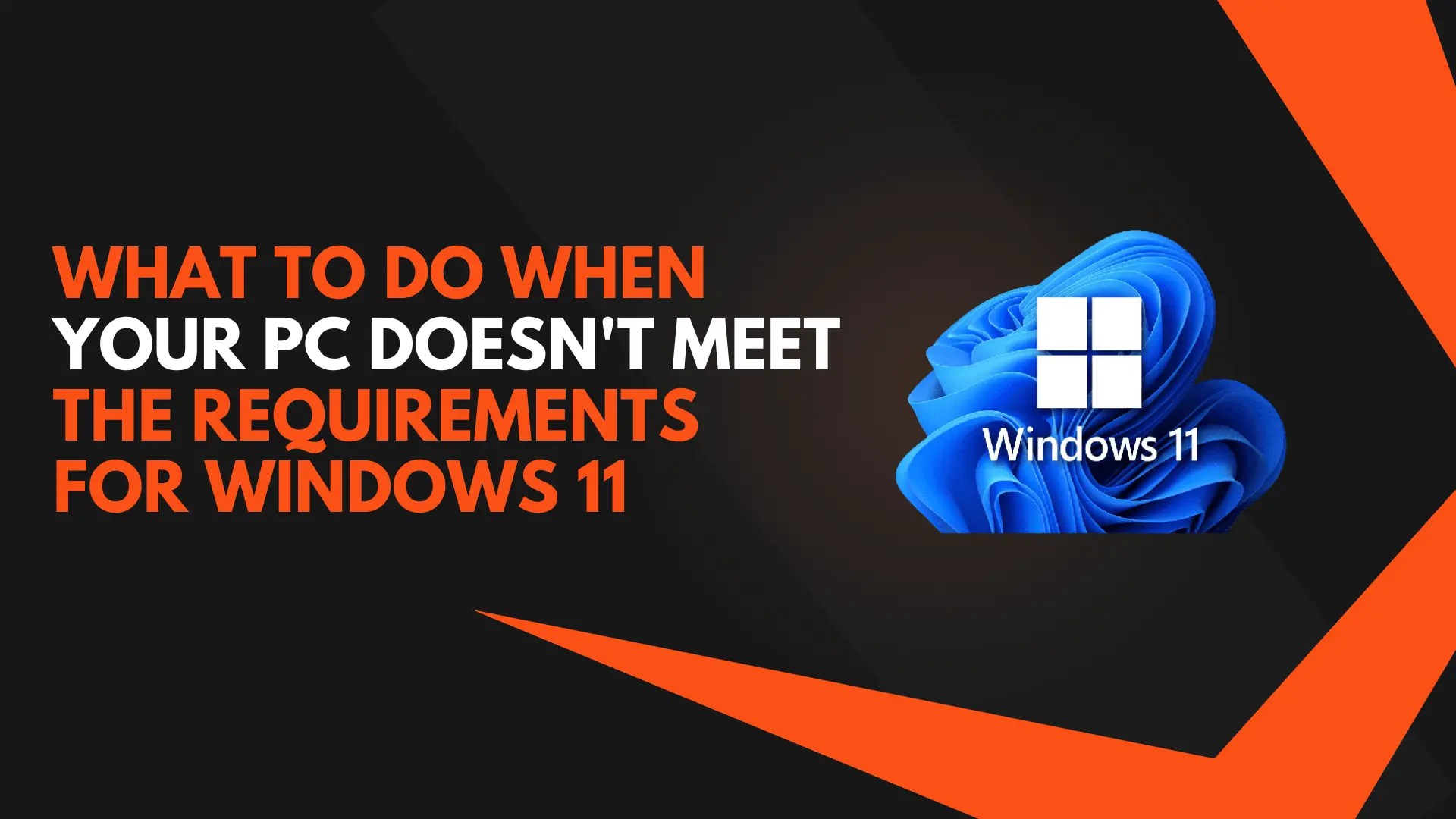 What To Do When Your PC Doesn'T Meet The Requirements For Windows 11