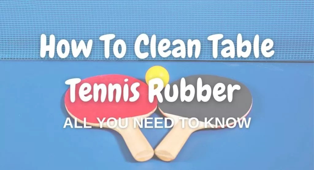 How To Clean Table Tennis Rubber — Everything You Need To Know