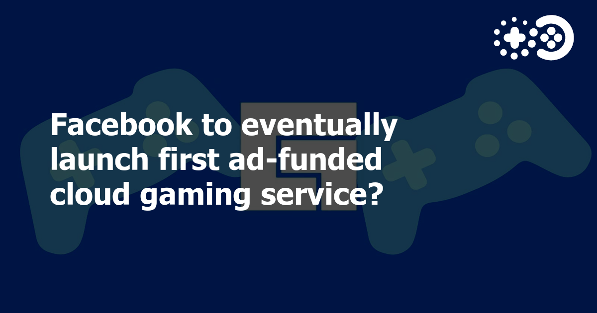 Facebook to eventually launch first adfunded cloud gaming service