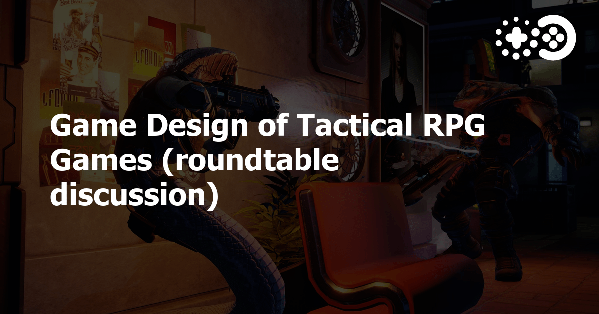 Game Design of Tactical RPG Games (roundtable discussion) Game World