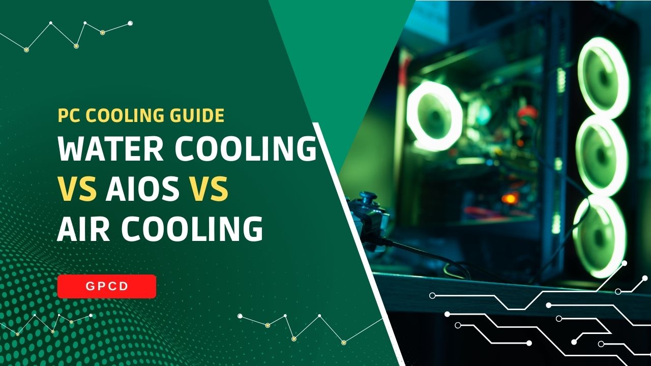 PC Cooling Guide Water Cooling vs AIOs vs Air Cooling GPCD