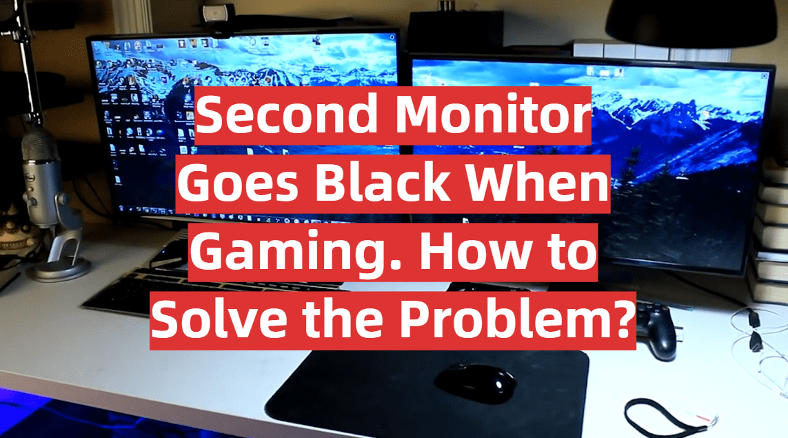 Second Monitor Goes Black When Gaming. How to Solve the Problem