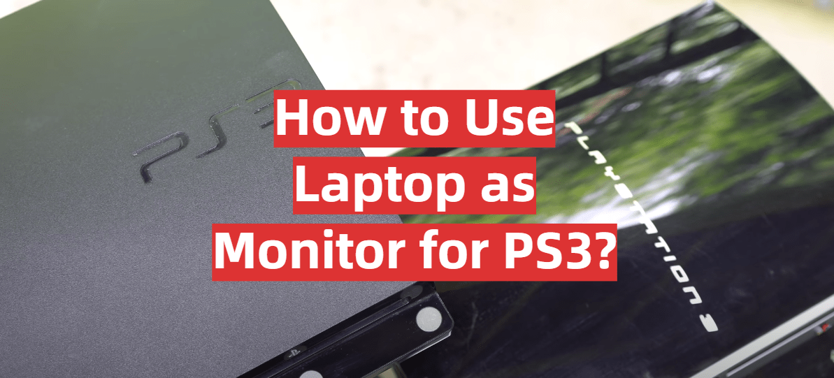 How to Use Laptop as Monitor for PS3? Guide for Beginners GamingProfy