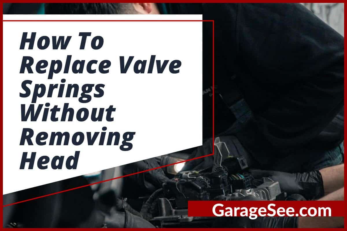 How To Replace Valve Springs Without Removing Head