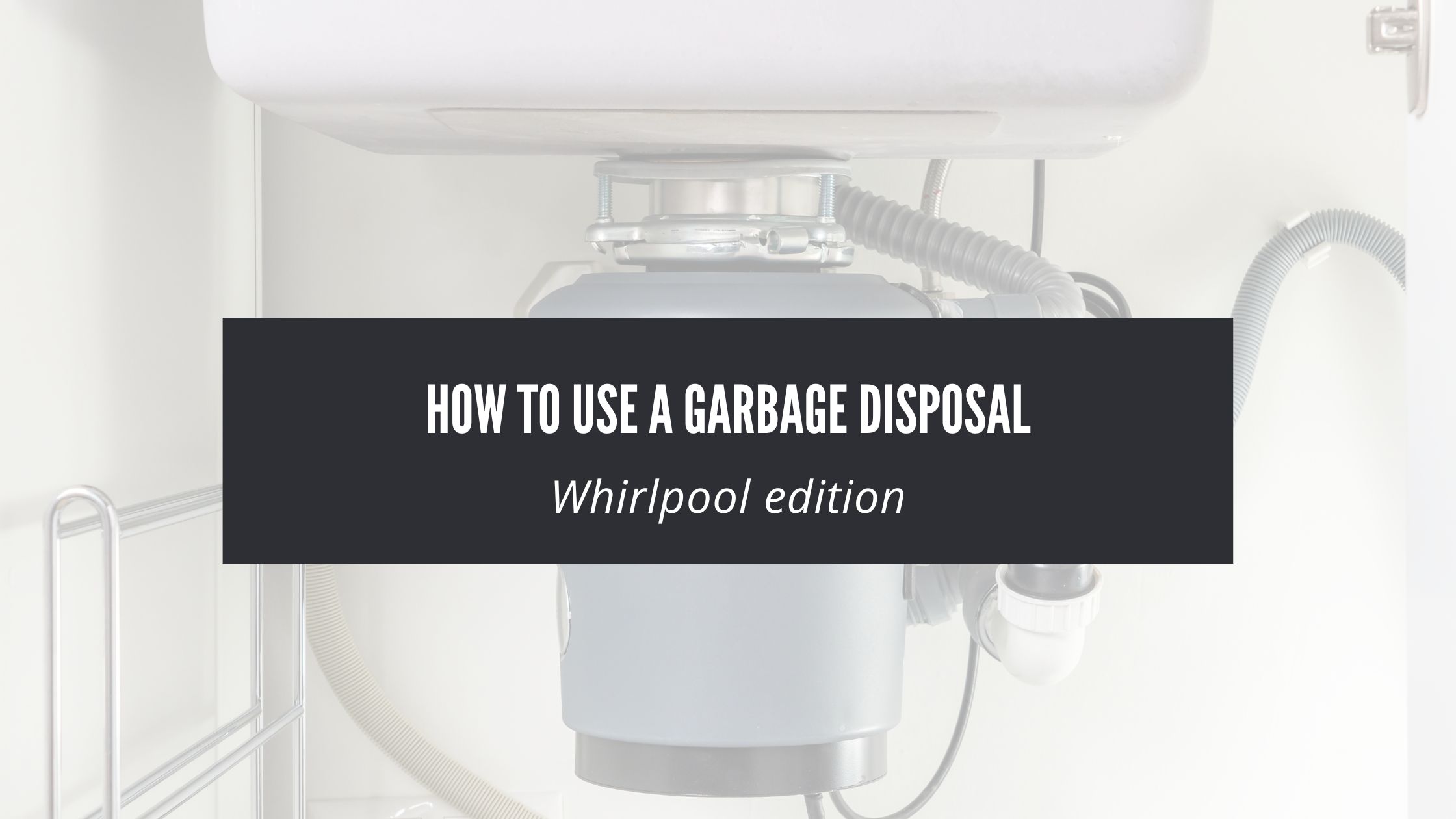 How to Use a Garbage Disposal Whirlpool Edition