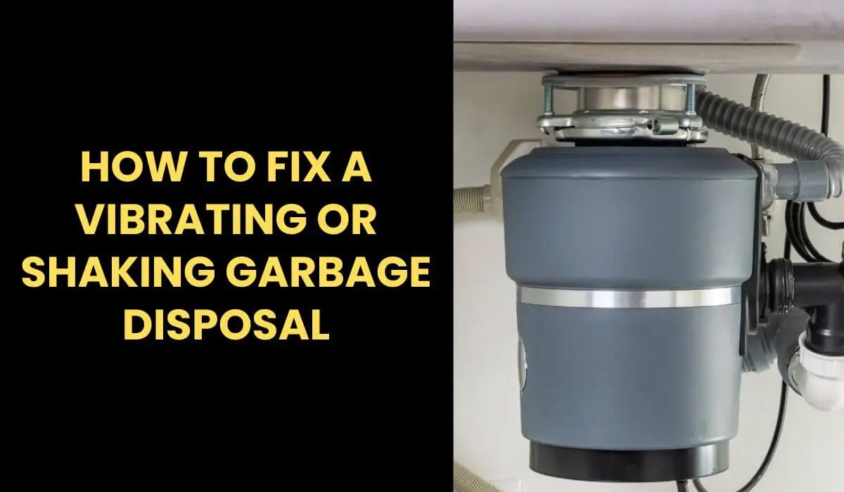 Shaking Or Vibrating Garbage Disposal 6 Effective Solutions