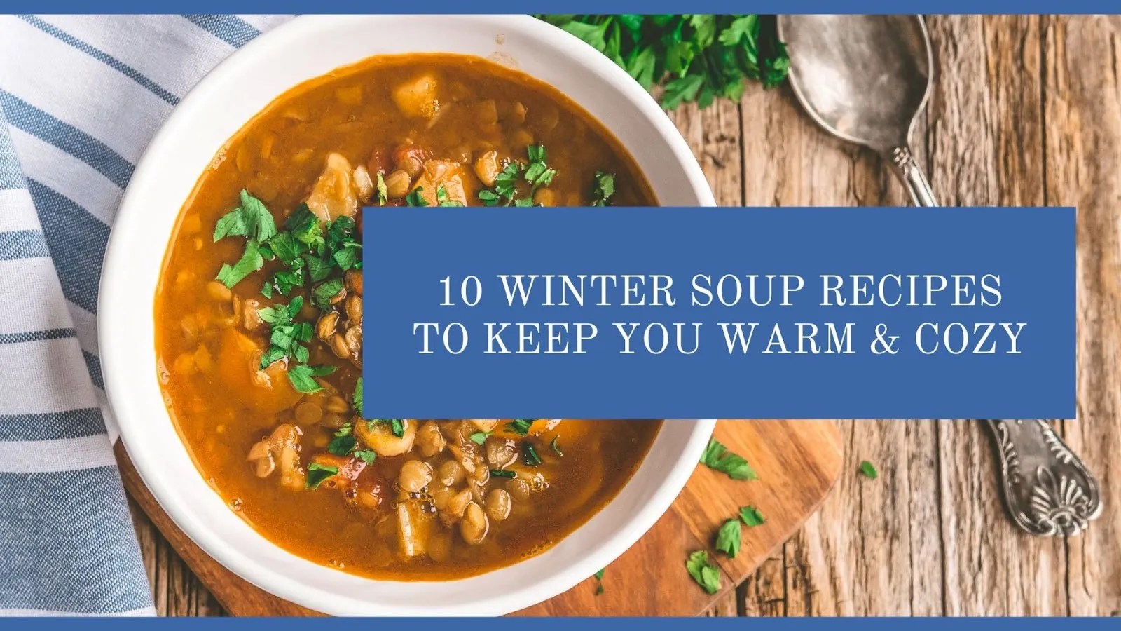 10 Winter Soup Recipes to Keep You Warm & Cozy
