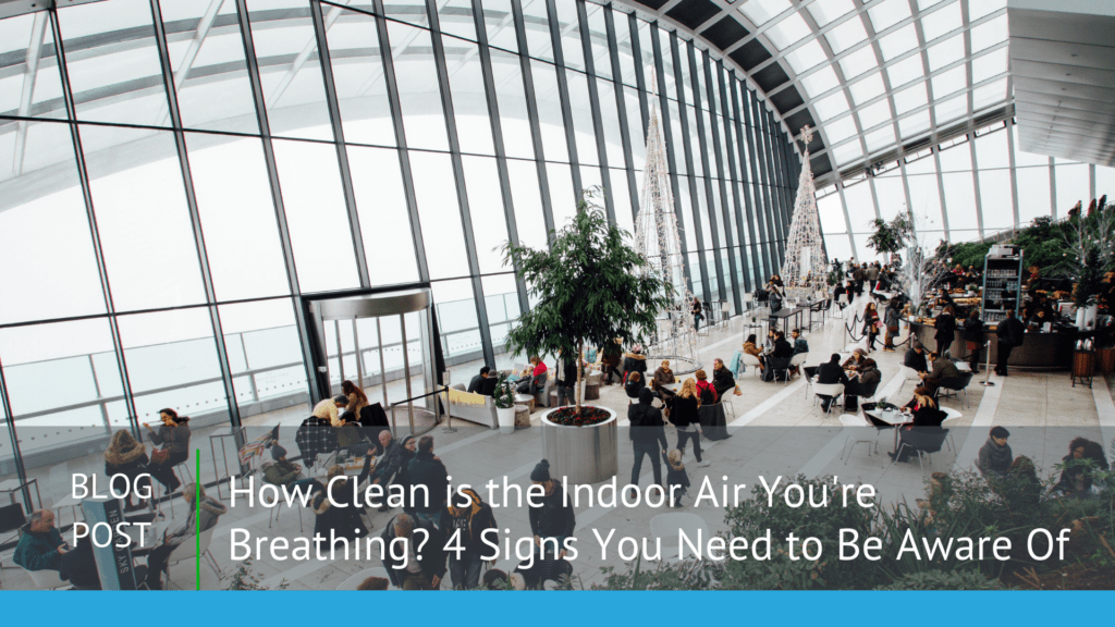 How Clean is the Indoor Air You're Breathing? 4 Signs You Need to Be
