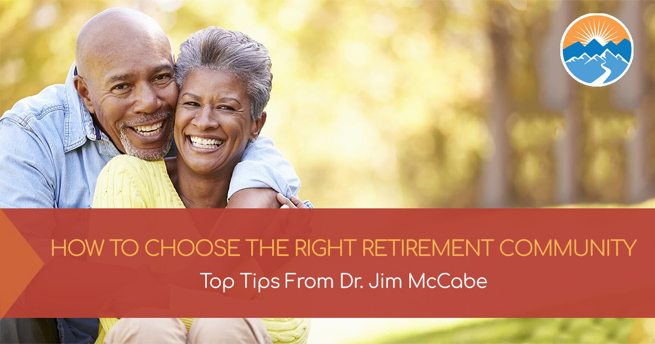 HOW TO CHOOSE THE RIGHT RETIREMENT COMMUNITY Top Tips From Dr. Jim