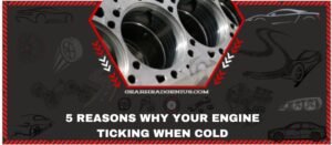 Peace of Mind on Every Start: 5 Reasons Why Your Engine Ticking When
