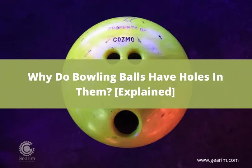 Why Do Bowling Balls Have Holes In Them? [Explained]
