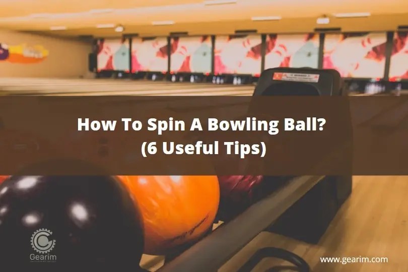 How To Spin A Bowling Ball? (6 Useful Tips)