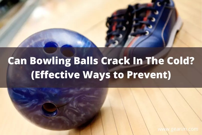 Can Bowling Balls Crack In The Cold? (Effective Ways to Prevent)