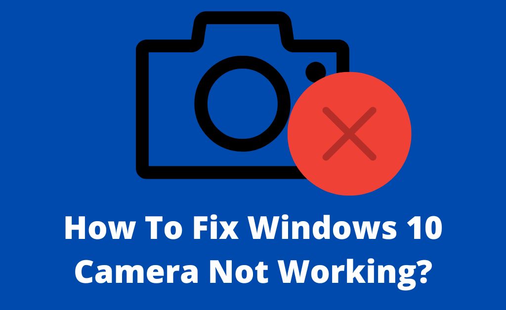 How To Fix Windows 10 Camera Not Working? [100 Working]