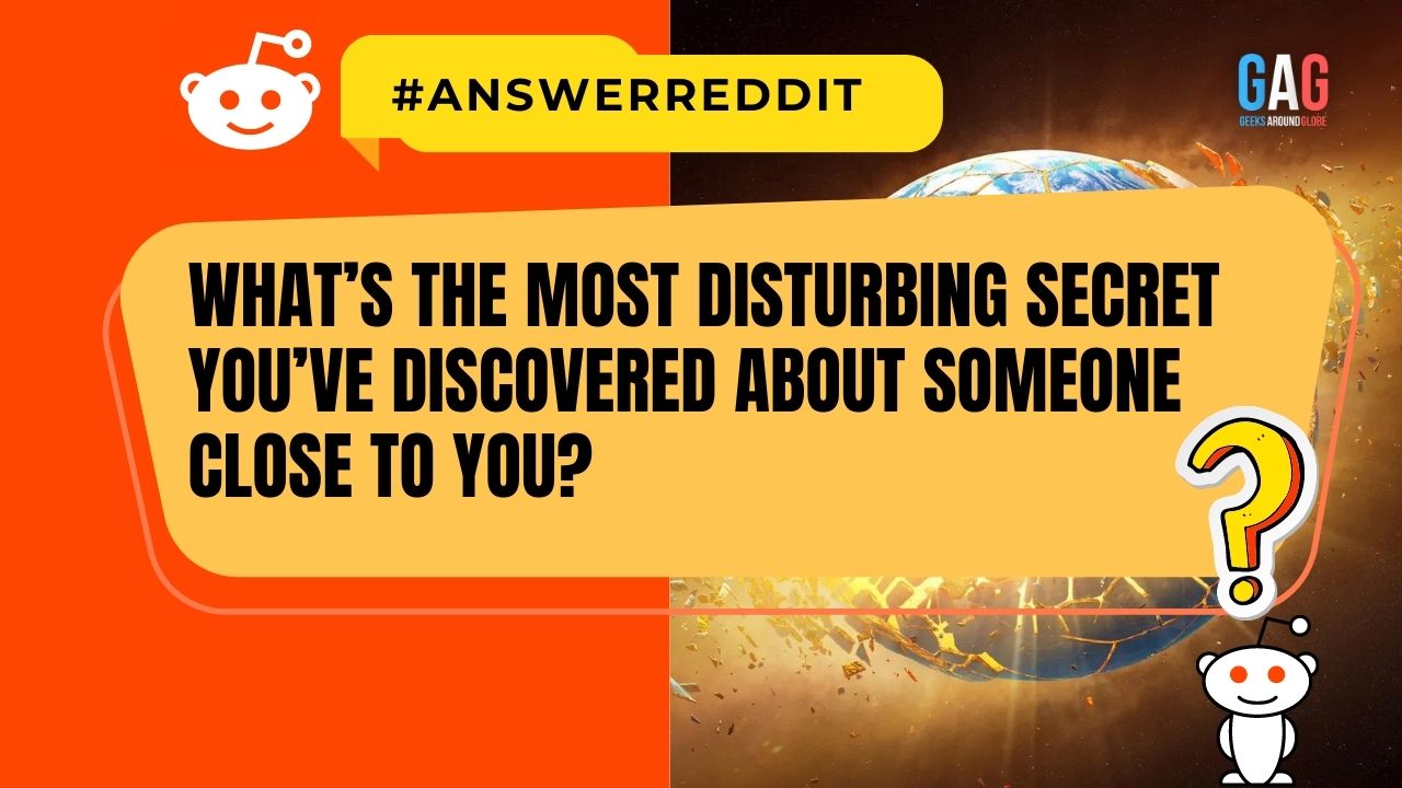 What’s the most disturbing secret you’ve discovered about someone close