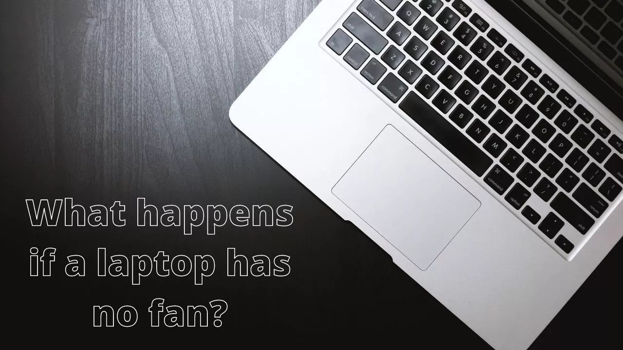 Can a Laptop Work Without a Fan? What Happens If A Laptop Has No Fan?