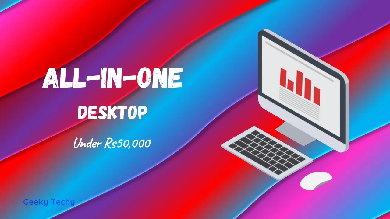 Best All in One Desktop Under Rs 50,000 in India GeekyTechy