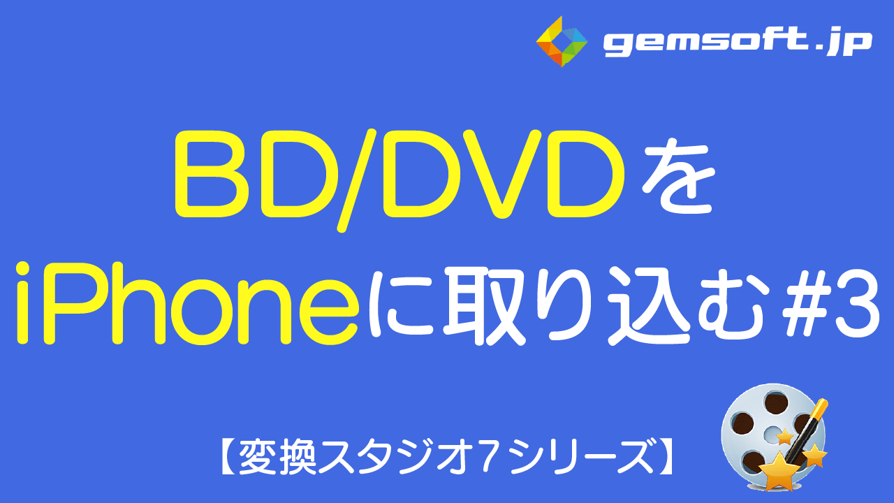 【BD&DVD 変換スタジオ】BD/DVDをiPhoneに取り込む方法 3 BD/DVD変換 ジェムソフト(gemsoft)
