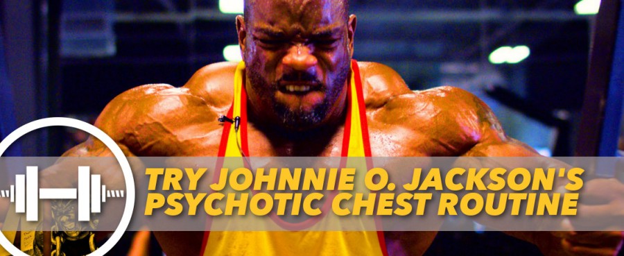 Try Johnnie O. Jackson�s Psychotic Chest Routine Try Johnnie O. Jackson�s Psychotic Chest Routine