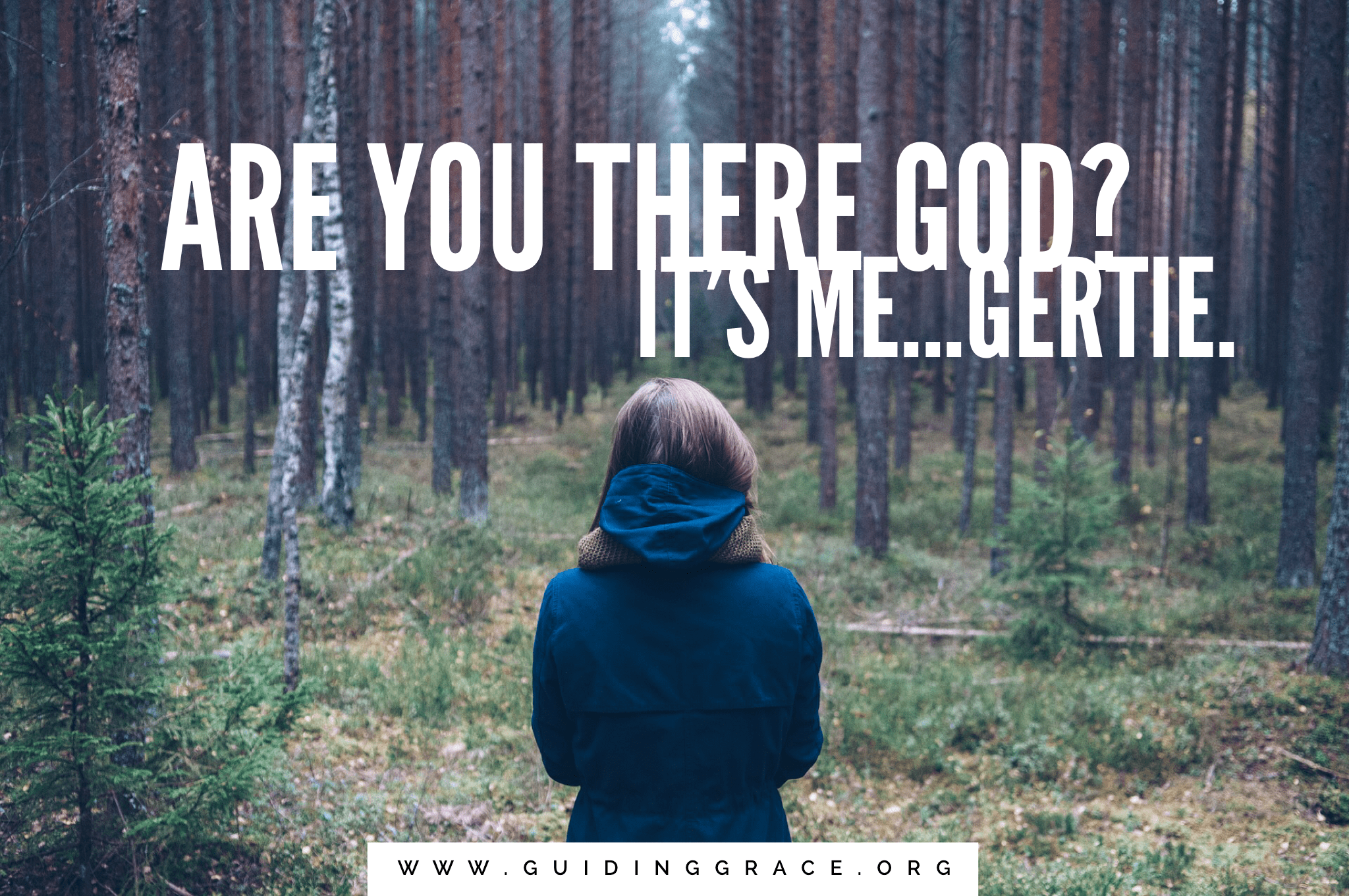 Are You There God? It’s Me, Gertie. Guiding GRACE
