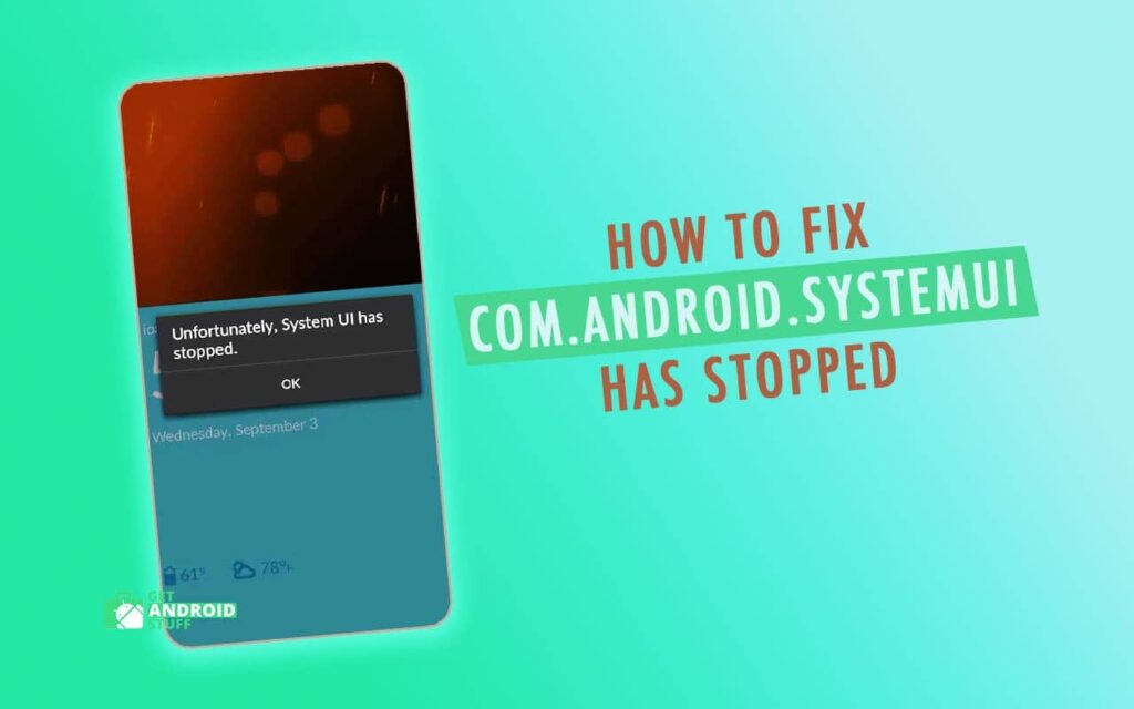 3 Ways to Fix com.android.systemui has stopped Get Android Stuff
