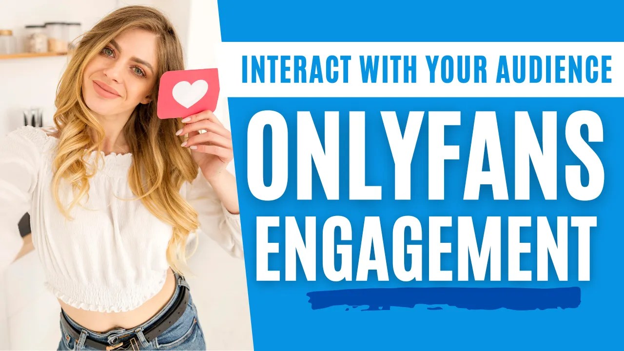 Building Engagement and Interactions With Your OnlyFans Audience