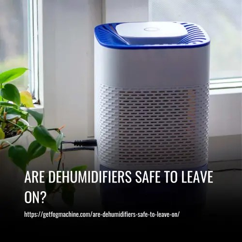 Are Dehumidifiers Safe To Leave On?