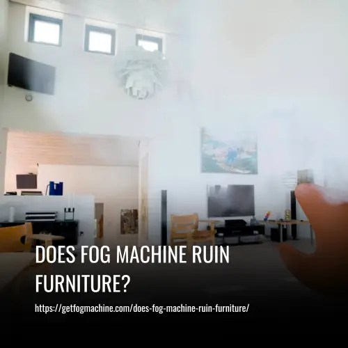 Does Fog Machine Ruin Furniture?