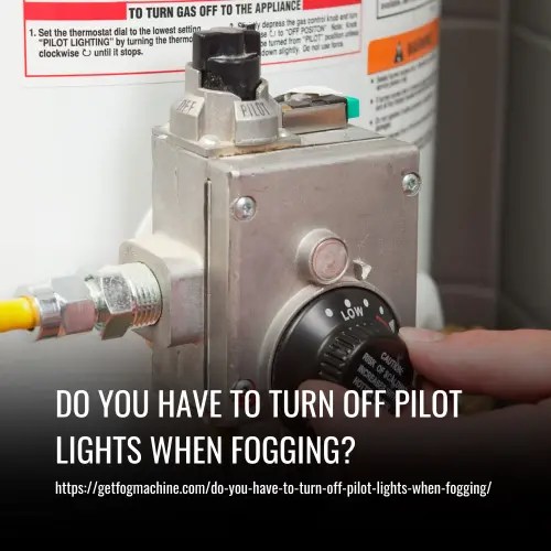 Do You Have to Turn Off Pilot Lights When Fogging?