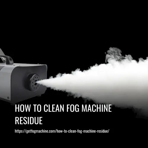 How to Clean Fog Machine Residue A StepbyStep Guide